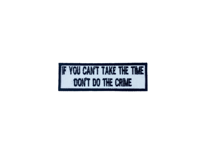 If you cant take the time dont do the crime - Patch  Mærke - Billede 5