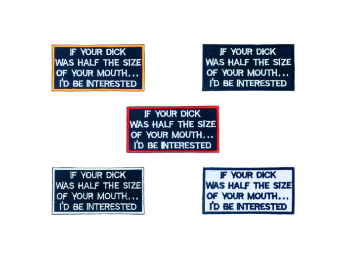 If your dick was half the size of your mouth id be interested - Patch  Mærke