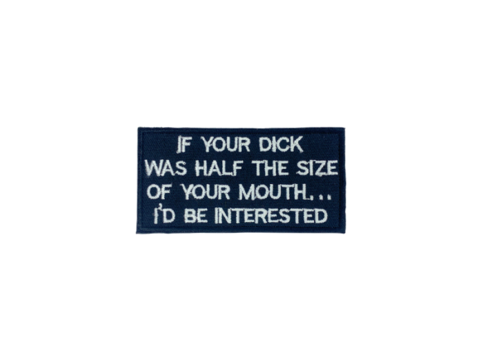 If your dick was half the size of your mouth id be interested - Patch  Mærke - Billede 6