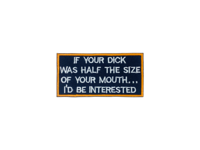 If your dick was half the size of your mouth id be interested - Patch  Mærke - Billede 2