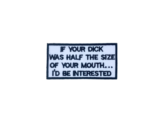 If your dick was half the size of your mouth id be interested - Patch  Mærke - Billede 4