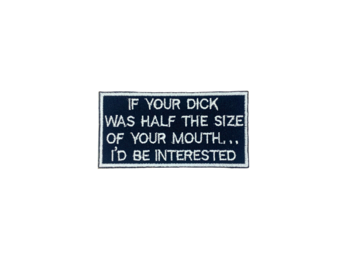 If your dick was half the size of your mouth id be interested - Patch  Mærke - Billede 5