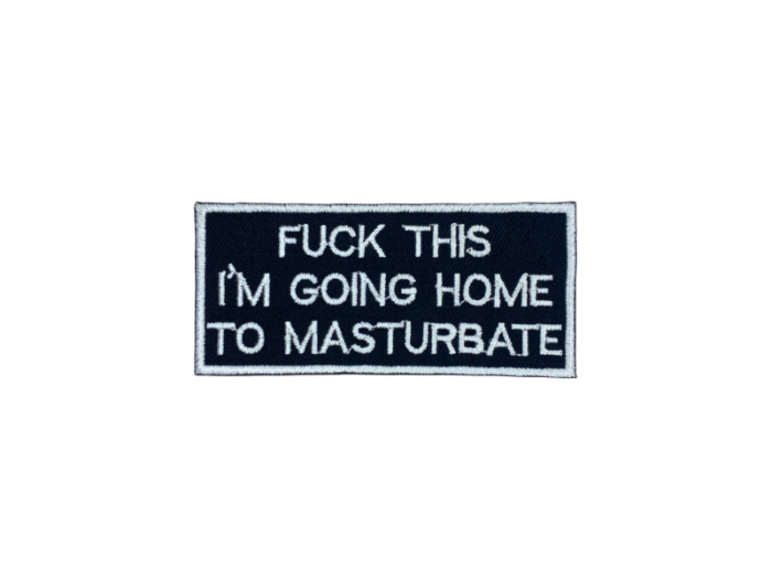 Fuck this I`m going home to mastubate - Patch  Mærke