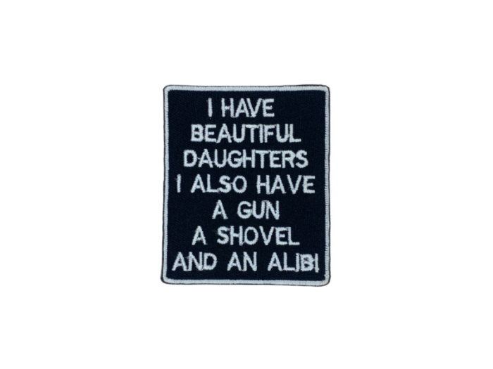 I have beautiful daughters I also have a gun a shovel and an alibi - Patch  Mærke