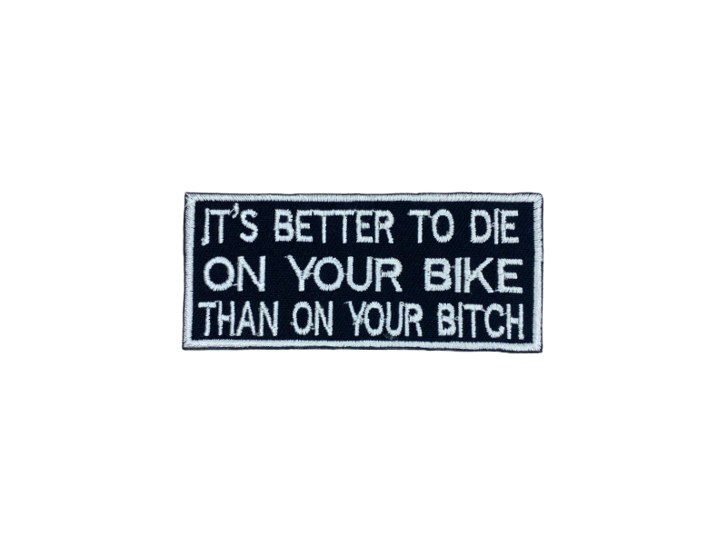 Its better to die on your bike than on your bitch - Patch Mærke - Billede 5