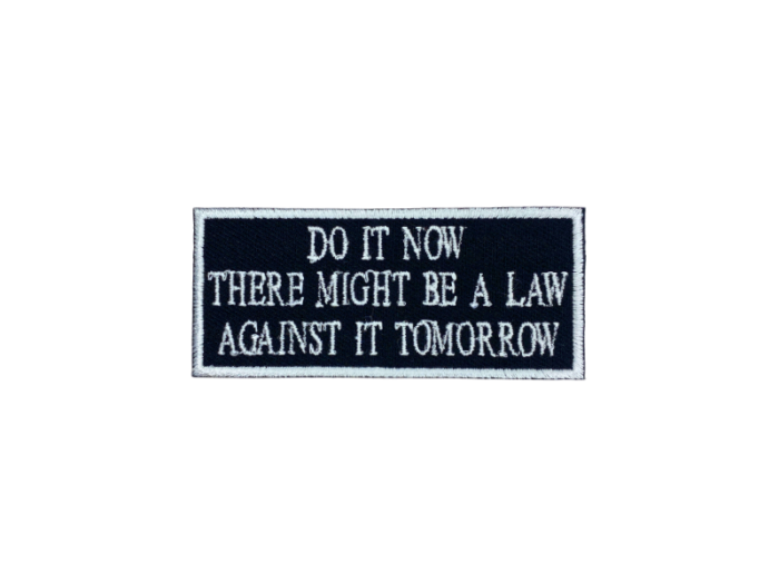 Do it now there might be a law against it tomorrow - Patch  Mærke
