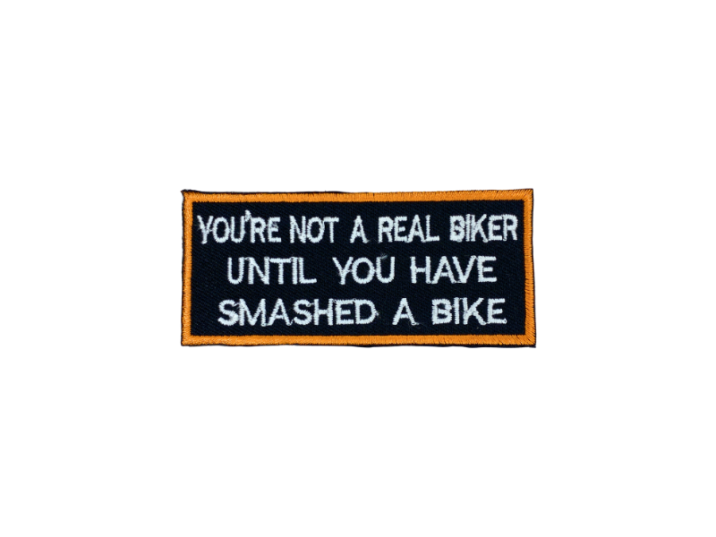 You are not a real biker untill you have smashed a bike - Patch Mærke - Billede 2