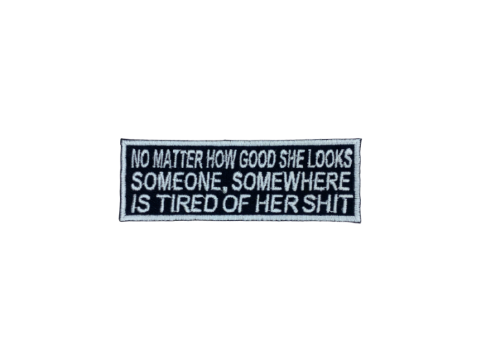 No matter how good she looks someone somewhere is tired of her shit - Patch  Mærke