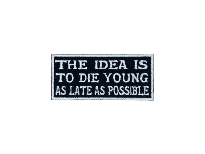 The idea is to die young as late as possible - Patch  Mærke