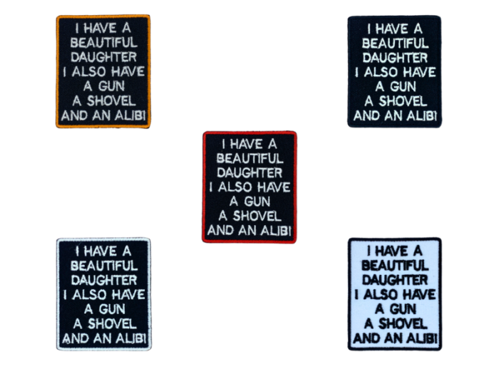 I have a beautiful daughter I also have a gun a shovel and an alibi - Patch  Mærke