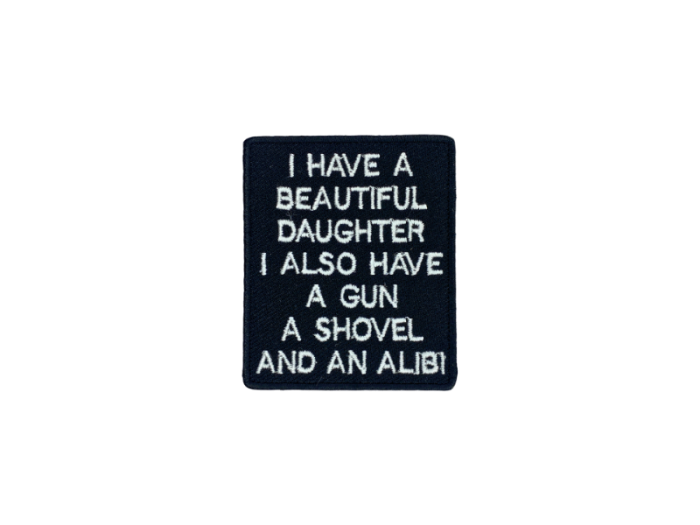 I have a beautiful daughter I also have a gun a shovel and an alibi - Patch  Mærke - Billede 6