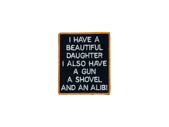 I have a beautiful daughter I also have a gun a shovel and an alibi - Patch  Mærke - Billede 2