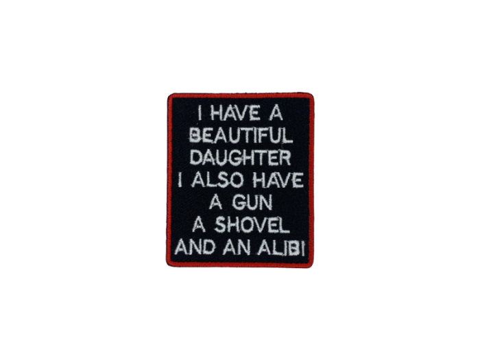 I have a beautiful daughter I also have a gun a shovel and an alibi - Patch  Mærke - Billede 3