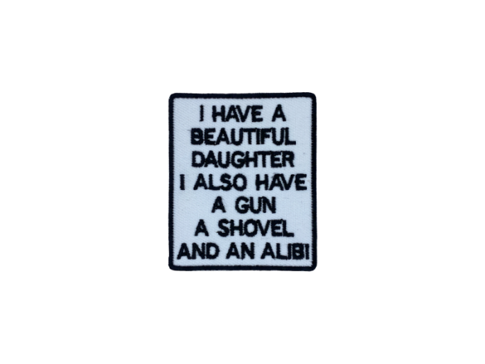 I have a beautiful daughter I also have a gun a shovel and an alibi - Patch  Mærke - Billede 4