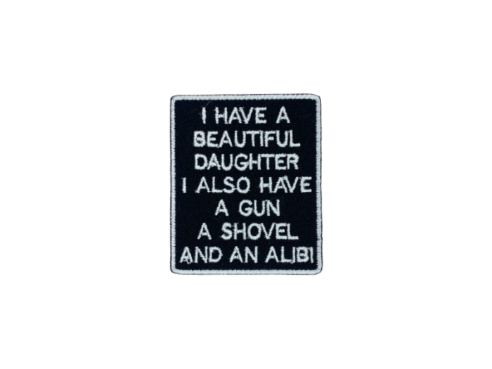 I have a beautiful daughter I also have a gun a shovel and an alibi - Patch  Mærke - Billede 5
