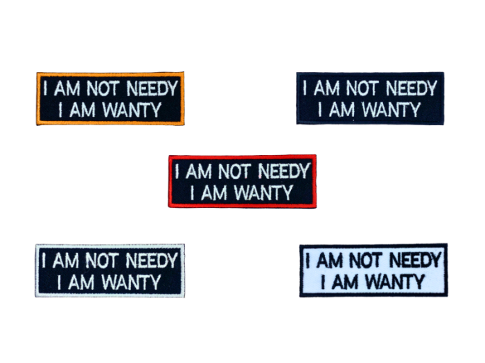 I am not needy I am wanty  - Patch  Mærke