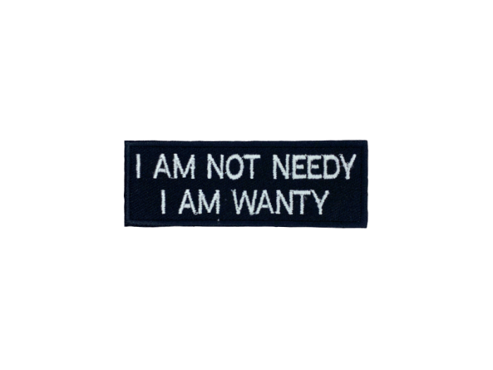I am not needy I am wanty  - Patch  Mærke - Billede 6