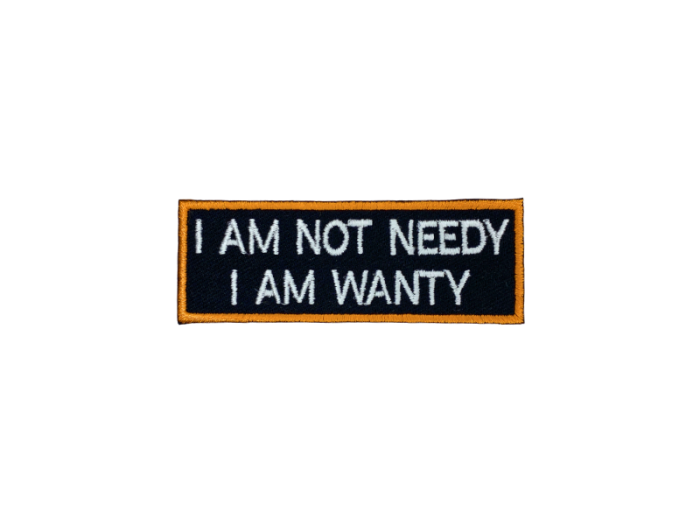 I am not needy I am wanty  - Patch  Mærke - Billede 2