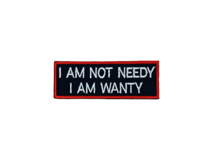 I am not needy I am wanty  - Patch  Mærke - Billede 3