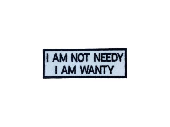 I am not needy I am wanty  - Patch  Mærke - Billede 4