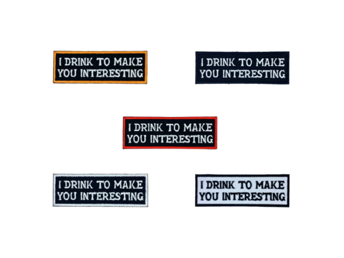 I drink to make you interesting - Patch Mærke