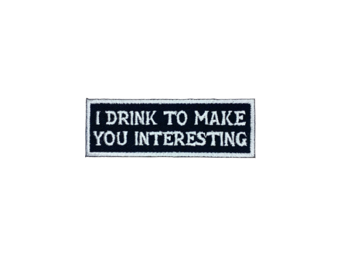 I drink to make you interesting - Patch  Mærke