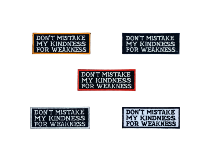 Dont mistake my kindnees for weakness - Patch Mærke