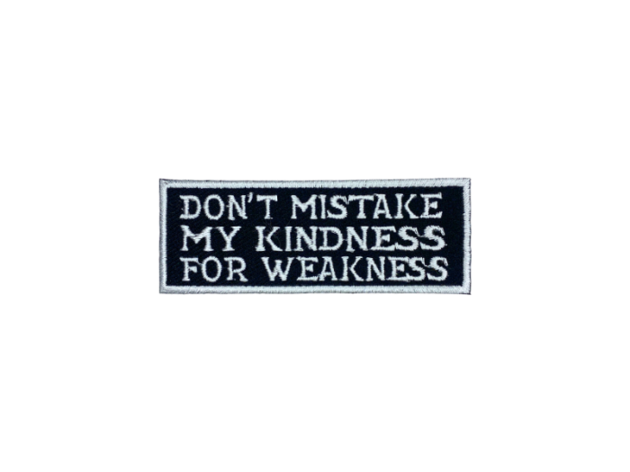 Dont mistake my Kindnees for Weakness - Patch  Mærke